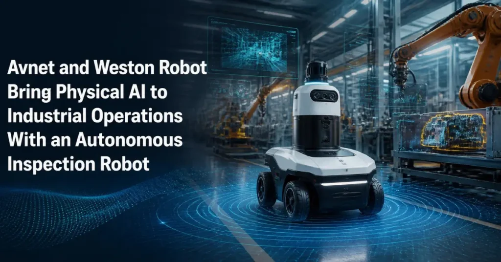 Avnet and Weston Robot Bring Physical AI to Industrial Operations With an Autonomous Inspection Robot